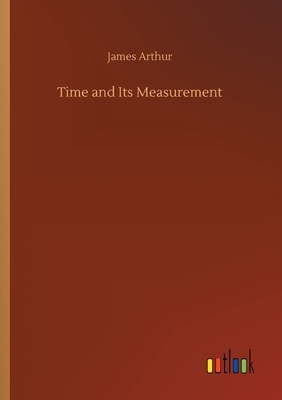 Time and Its Measurement by James Arthur