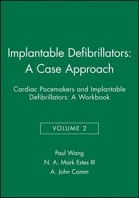 Implantable Defibrillators: A Case Approach: Cardiac Pacemakers and Implantable Defibrillators: A Workbook by A. John Camm, N. a. Mark Estes, Paul J. Wang