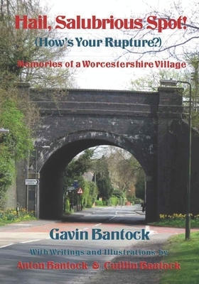 Hail, Salubrious Spot! (How's Your Rupture?): Memories of a Worcestershire Village (FULL COLOR EDITION) by Gavin Bantock, Cuillin Bantock