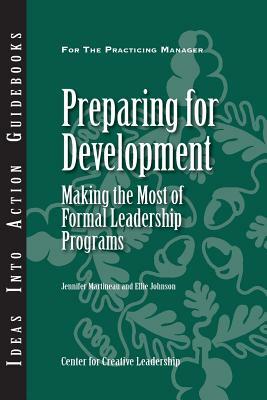 Preparing for Development: Making the Most of Formal Leadership Programs by Jennifer Martineau, Ellie Johnson
