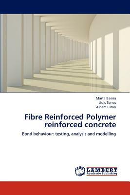 Fibre Reinforced Polymer Reinforced Concrete by Marta Baena, Albert Turon, Llu S. Torres