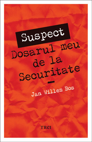 Suspect: Dosarul meu de la Securitate by Jan Willem Bos, Alexandra Livia Stoicescu