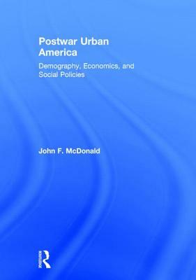 Postwar Urban America: Demography, Economics, and Social Policies by John F. McDonald