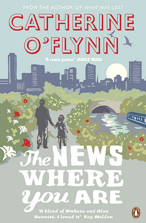 The News Where You Are: A Novel by Catherine O'Flynn