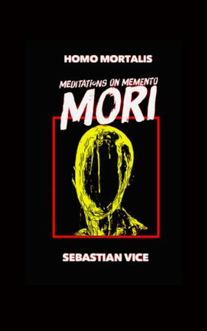 Homo Mortalis:: Meditations on Memento Mori by Cody Sexton, Sebastian Vice