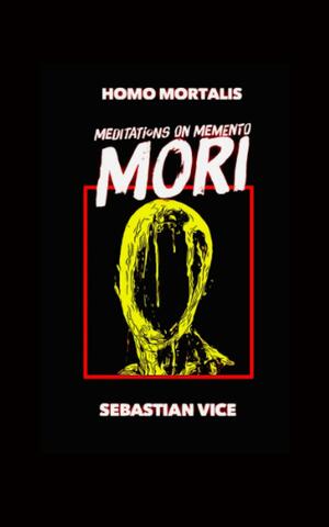 Homo Mortalis:: Meditations on Memento Mori by Sebastian Vice, Cody Sexton