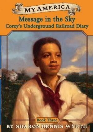 My America: Message In The Sky: Cor Ey's Underground Railroad Diary, Book Three by Sharon Dennis Wyeth