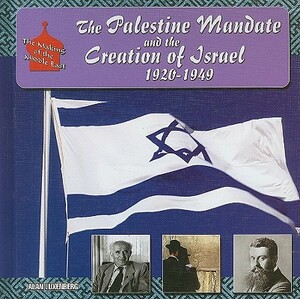 The Palestine Mandate and the Creation of Israel, 1920-1949 by Alan Luxenberg