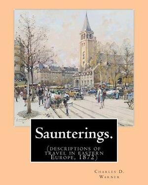 Saunterings. By: Charles D.(Dudley) Warner: (descriptions of travel in eastern Europe, 1872) by Charles D. Warner