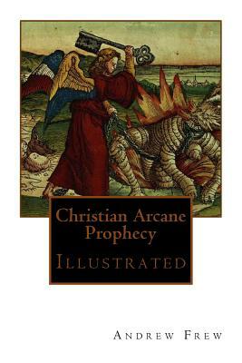 Christian Arcane Prophecy: Illustrated by Andrew Gordon Frew