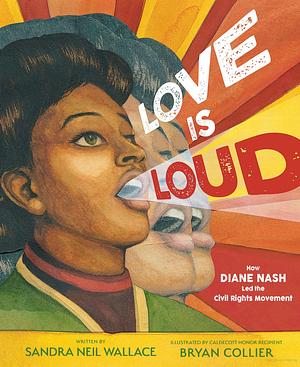 Love Is Loud: How Diane Nash Led the Civil Rights Movement by Sandra Neil Wallace