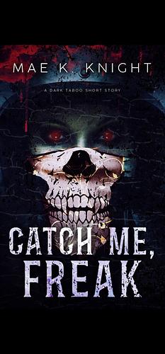 Catch Me Freak by Mae K. Knight