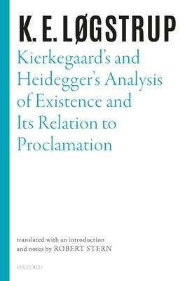 Kierkegaard's and Heidegger's Analysis of Existence and Its Relation to Proclamation by K. E. Løgstrup