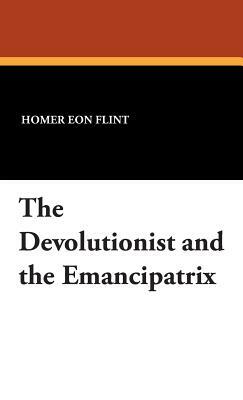 The Devolutionist and the Emancipatrix by Homer Eon Flint