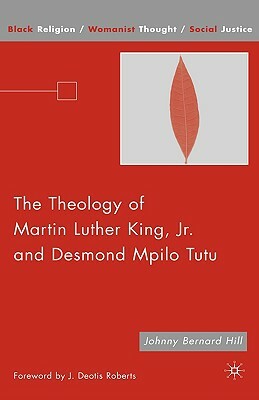 The Theology of Martin Luther King, JR. and Desmond Mpilo Tutu by J. Hill