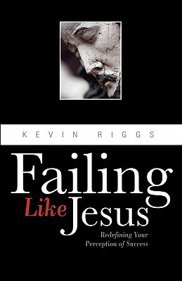 Failing Like Jesus by Kevin Riggs, Ken Riggs