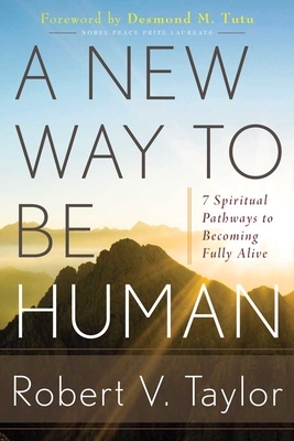 A New Way to Be Human: 7 Spiritual Pathways to Becoming Fully Alive by Robert Taylor