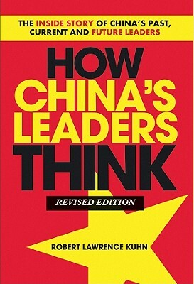 The Inside Story of China's 30 Year Reform: How China's Leaders Think and What This means for the Future by Robert Lawrence Kuhn