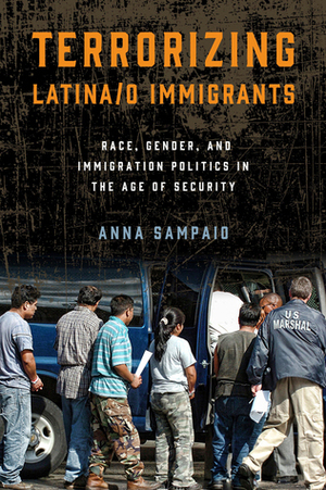 Terrorizing Latina/o Immigrants: Race, Gender, and Immigration Policy Post-9/11 by Anna Sampaio