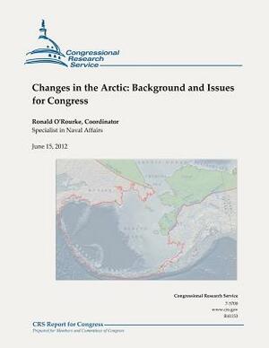 Changes in the Arctic: Background and Issues for Congress by Ronald O'Rourke