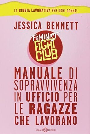 Feminist Fight Club. Manuale di sopravvivenza in ufficio per le ragazze che lavorano by Jessica Bennett