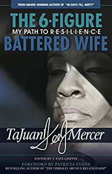 The 6-Figure Battered Wife: My Path to Resilience by Kurt T. Jones, T. TaJuan "TeeJ" Mercer, William Gilmore, Patricia Evans, T. Faye Griffin