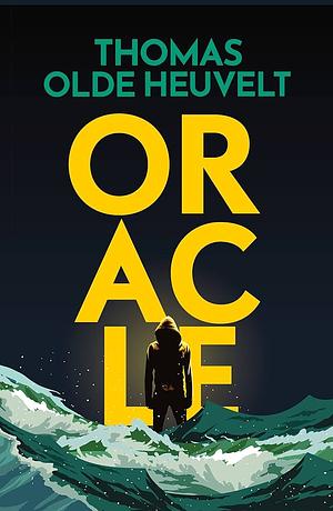 Oracle: A Compulsive Page Turner and Supernatural Survival Horror by Thomas Olde Heuvelt