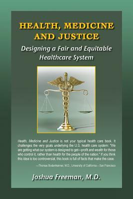 Health, Medicine and Justice Designing a Fair and Equitable Healthcare System by Joshua Freeman