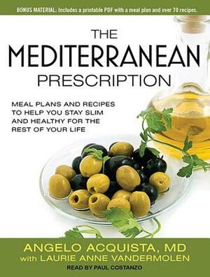 The Mediterranean Prescription: Meal Plans and Recipes to Help You Stay Slim and Healthy for the Rest of Your Life by Angelo Acquista, Laurie Anne Vandermolen