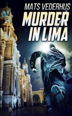 Murder In Lima (Kurt Hammer Book 2) by Mats Vederhus