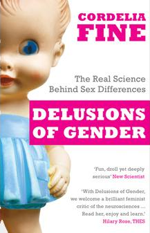 Delusions of Gender: The Real Science behind Sex Differences by Cordelia Fine