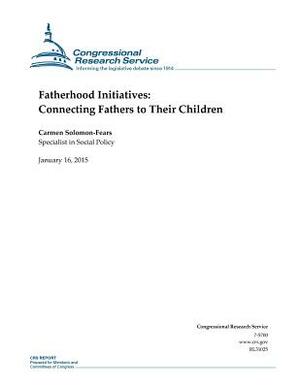 Fatherhood Initiatives: Connecting Fathers to Their Children by Congressional Research Service