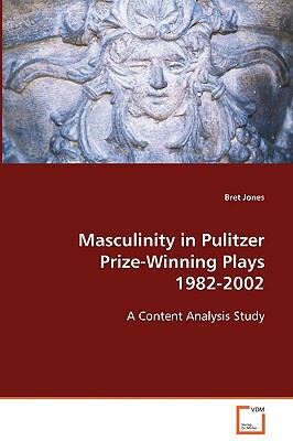Masculinity in Pulitzer Prize-Winning Plays 1982-2002 by Bret Jones
