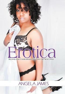 Erotica: Secrets and Confessions from the Girl Next Door by Angela James