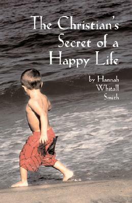 The Christian's Secret of a Happy Life by Hannah Whitall Smith