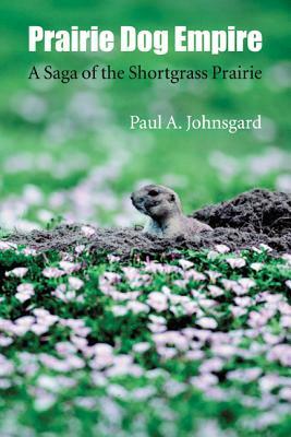 Prairie Dog Empire: A Saga of the Shortgrass Prairie by Paul A. Johnsgard