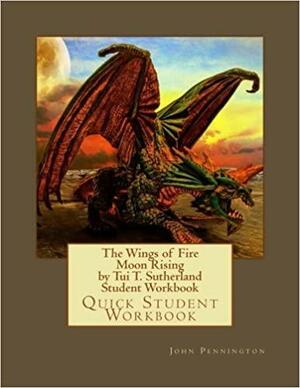 The Wings of Fire Moon Rising by Tui T. Sutherland Student Workbook: Quick Student Workbook by John Pennington