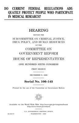 Do current federal regulations adequately protect people who participate in medical research? by United States Congress, Committee on Government Reform, United States House of Representatives