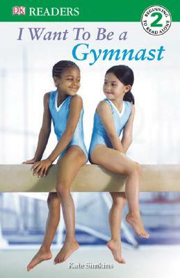 DK Readers L2: I Want to Be a Gymnast by Kate Simkins