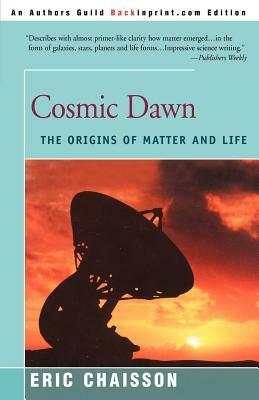 Cosmic Dawn: The Origins of Matter and Life by Eric J. Chaisson