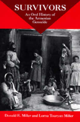 Survivors: An Oral History of the Armenian Genocide by Lorna Touryan Miller, Donald E. Miller