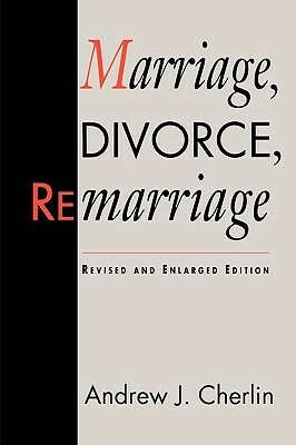 Marriage, Divorce, Remarriage: Revised and Enlarged Edition by Andrew J. Cherlin