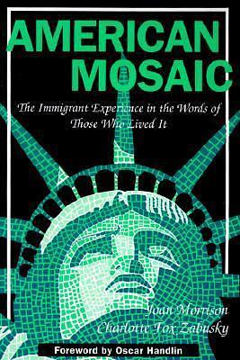 American Mosaic: The Immigrant Experience in the Words of Those Who Lived it by Joan Morrison, Joan Morrison