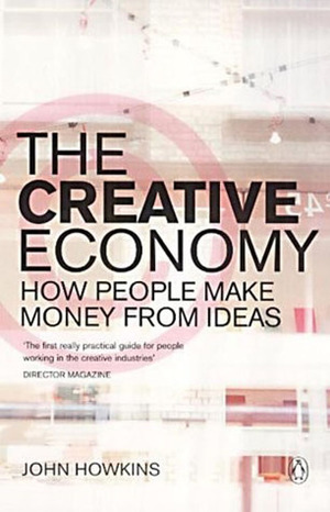 The Creative Economy: How People Make Money From Ideas by John Howkins