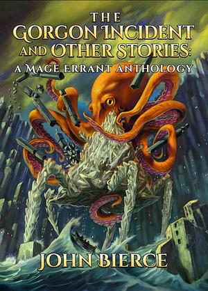 The Gorgon Incident and Other Stories: A Mage Errant Anthology by John Bierce