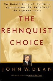 The Rehnquist Choice: The Untold Story of the Nixon Appointment That Redefined the Supreme Court by John W. Dean