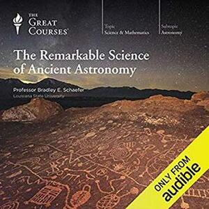 The Remarkable Science of Ancient Astronomy by Bradley E. Schaefer