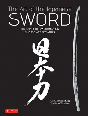 The Art of the Japanese Sword: The Craft of Swordmaking and its Appreciation by Yoshindo Yoshihara, Hiroko Kapp, Leon Kapp