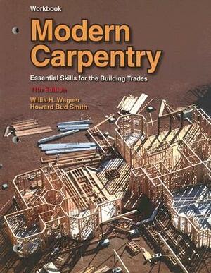 Modern Carpentry: Essential Skills for the Building Trades by Willis H. Wagner, Howard Bud Smith