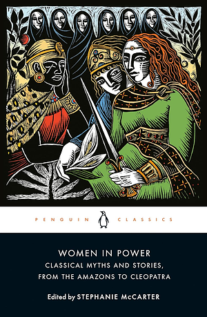 Women in Power: Classical Myths and Stories, from the Amazons to Cleopatra by Stephanie A. McCarter